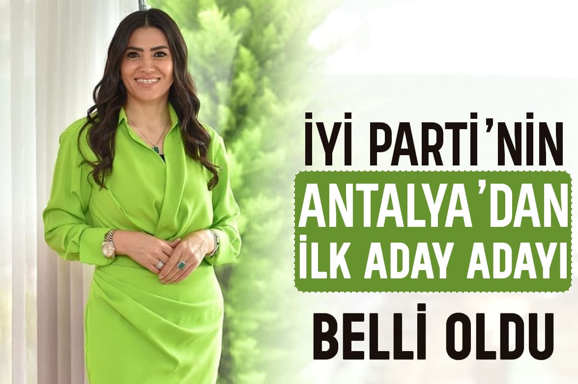 İyi Parti’nin Antalya’dan İlk Aday Adayı Belli Oldu